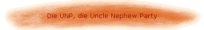 Die UNP, die Uncle Nephew Party